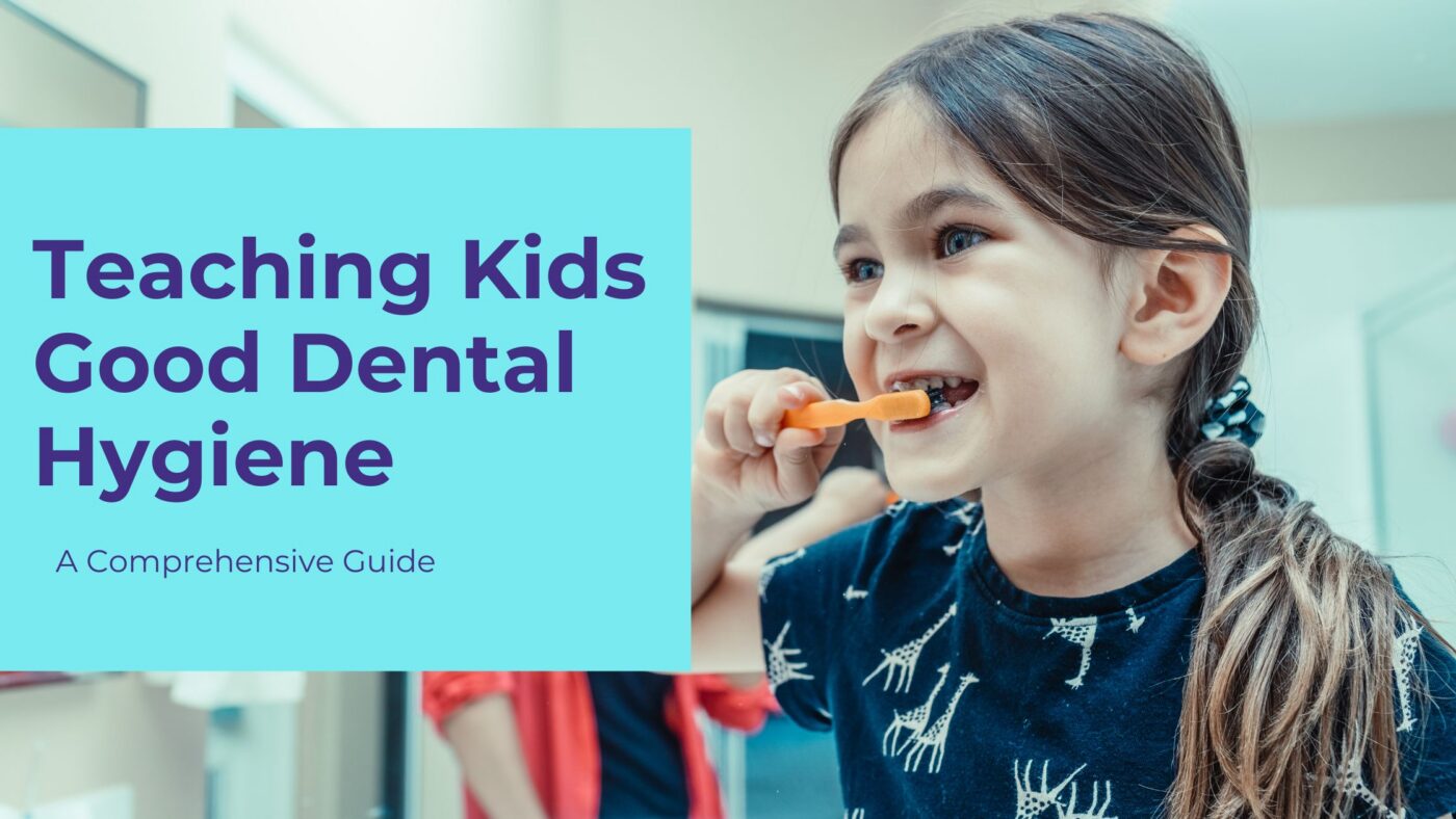 Teaching Kids Good Dental Hygiene: A Comprehensive Guide