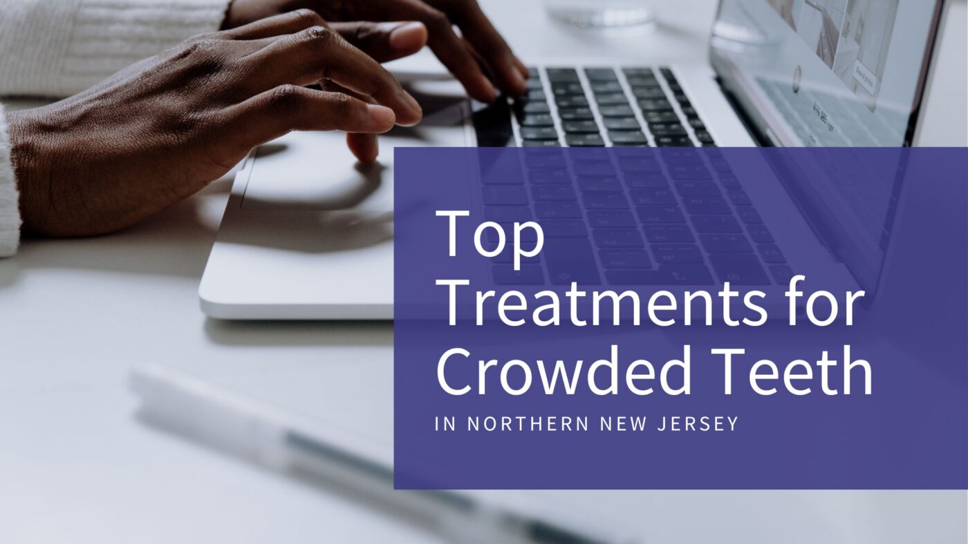 Top Treatments for Crowded Teeth in Northern New Jersey